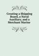 Creating a Shipping Board, a Naval Auxiliary, and a Merchant Marine ., 