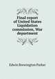 Final report of United States Liquidation commission, War department, Edwin Brewington Parker 