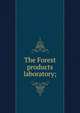 The Forest products laboratory;, 