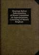 Hearings Before Subcommittee of House Committee on Appropriations, Consisting of Messrs. Bingham ., 
