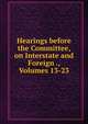 Hearings before the Committee, on Interstate and Foreign ., Volumes 13-23, 