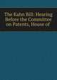 The Kahn Bill: Hearing Before the Committee on Patents, House of ., 