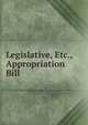 Legislative, Etc., Appropriation Bill, 