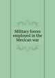 Military forces employed in the Mexican war, 