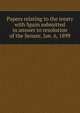 Papers relating to the treaty with Spain submitted in answer to resolution of the Senate, Jan. 6, 1899, 