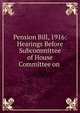 Pension Bill, 1916: Hearings Before Subcommittee of House Committee on ., 