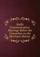 Radio Communication: Hearings Before the Committee on the Merchant Marine ., 