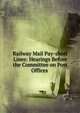 Railway Mail Pay-short Lines: Hearings Before the Committee on Post Offices ., 