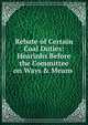 Rebate of Certain Coal Duties: Hearinhs Before the Committee on Ways & Means ., 