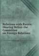 Relations with Russia: Hearing Before the Committee on Foreign Relations ., 