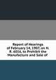 Report of Hearings of February 14, 1907, on H. R. 6016, to Prohibit the Manufacture and Sale of ., 