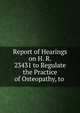 Report of Hearings on H. R. 23431 to Regulate the Practice of Osteopathy, to ., 