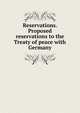 Reservations. Proposed reservations to the Treaty of peace with Germany, 