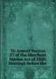 To Amend Section 27 of the Merchant Marine Act of 1920: Hearings Before the ., 