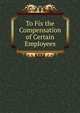 To Fix the Compensation of Certain Employees, 