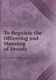 To Regulate the Officering and Manning of Vessels, 