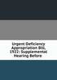 Urgent Deficiency Appropriation Bill, 1922: Supplemental Hearing Before ., 