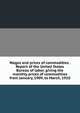 Wages and prices of commodities . Report of the United States Bureau of labor, giving the monthly prices of commodities from January, 1909, to March, 1910, 