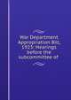 War Department Appropriation Bill, 1923: Hearings before the subcommittee of ., 