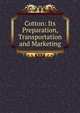 Cotton: Its Preparation, Transportation and Marketing, 