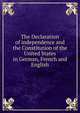 The Declaration of independence and the Constitution of the United States in German, French and English, 