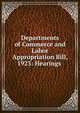 Departments of Commerce and Labor Appropriation Bill, 1923: Hearings ., 