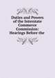 Duties and Powers of the Interstate Commerce Commission: Hearings Before the ., 