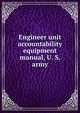 Engineer unit accountability equipment manual, U. S. army, 