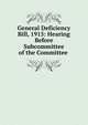 General Deficiency Bill, 1915: Hearing Before Subcommittee of the Committee ., 