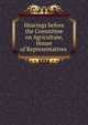 Hearings before the Committee on Agriculture, House of Representatives ., 