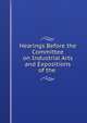 Hearings Before the Committee on Industrial Arts and Expositions of the ., 