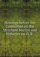 Hearings before the Committee on the Merchant Marine and Fisheries on H. R ., 