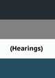 (Hearings) ., 