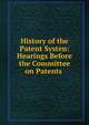 History of the Patent Systen: Hearings Before the Committee on Patents ., 