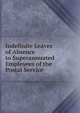 Indefinite Leaves of Absence to Superannuated Employees of the Postal Service, 
