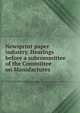 Newsprint paper industry. Hearings before a subcommittee of the Committee on Manufactures, 