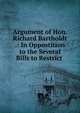 Argument of Hon. Richard Bartholdt .: In Oppostition to the Several Bills to Restrict ., 