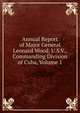 Annual Report of Major General Leonard Wood, U.S.V., Commanding Division of Cuba, Volume 1, 