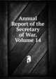 Annual Report of the Secretary of War, Volume 14, 