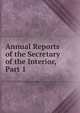 Annual Reports of the Secretary of the Interior, Part 1, 