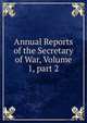 Annual Reports of the Secretary of War, Volume 1, part 2, 