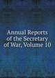 Annual Reports of the Secretary of War, Volume 10, 