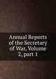 Annual Reports of the Secretary of War, Volume 2, part 1, 