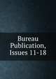 Bureau Publication, Issues 11-18, 