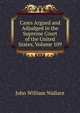 Cases Argued and Adjudged in the Supreme Court of the United States, Volume 109, John William Wallace 