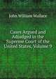 Cases Argued and Adjudged in the Supreme Court of the United States, Volume 9, John William Wallace 