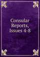 Consular Reports, Issues 4-8, 