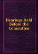 Hearings Held Before the Committee., 