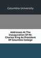 Addresses At The Inauguration Of Mr. Charles King As President Of Columbia College, Columbia University 