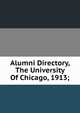 Alumni Directory, The University Of Chicago, 1913;, 